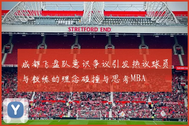 成都飞盘队意识争议引发热议球员与教练的理念碰撞与思考MBA