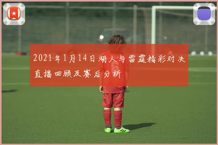 2021年1月14日湖人与雷霆精彩对决直播回顾及赛后分析